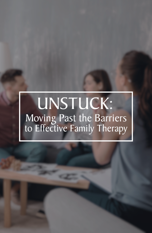 Unstuck: Moving Past the Barriers to Effective Family Therapy