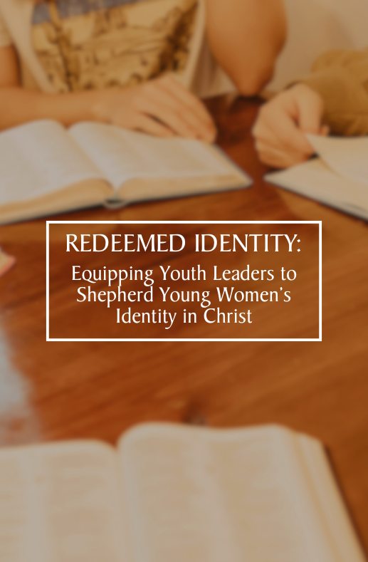 Redeemed Identity:  Equipping Youth Leaders to Shepherd Young Women's Identity in Christ